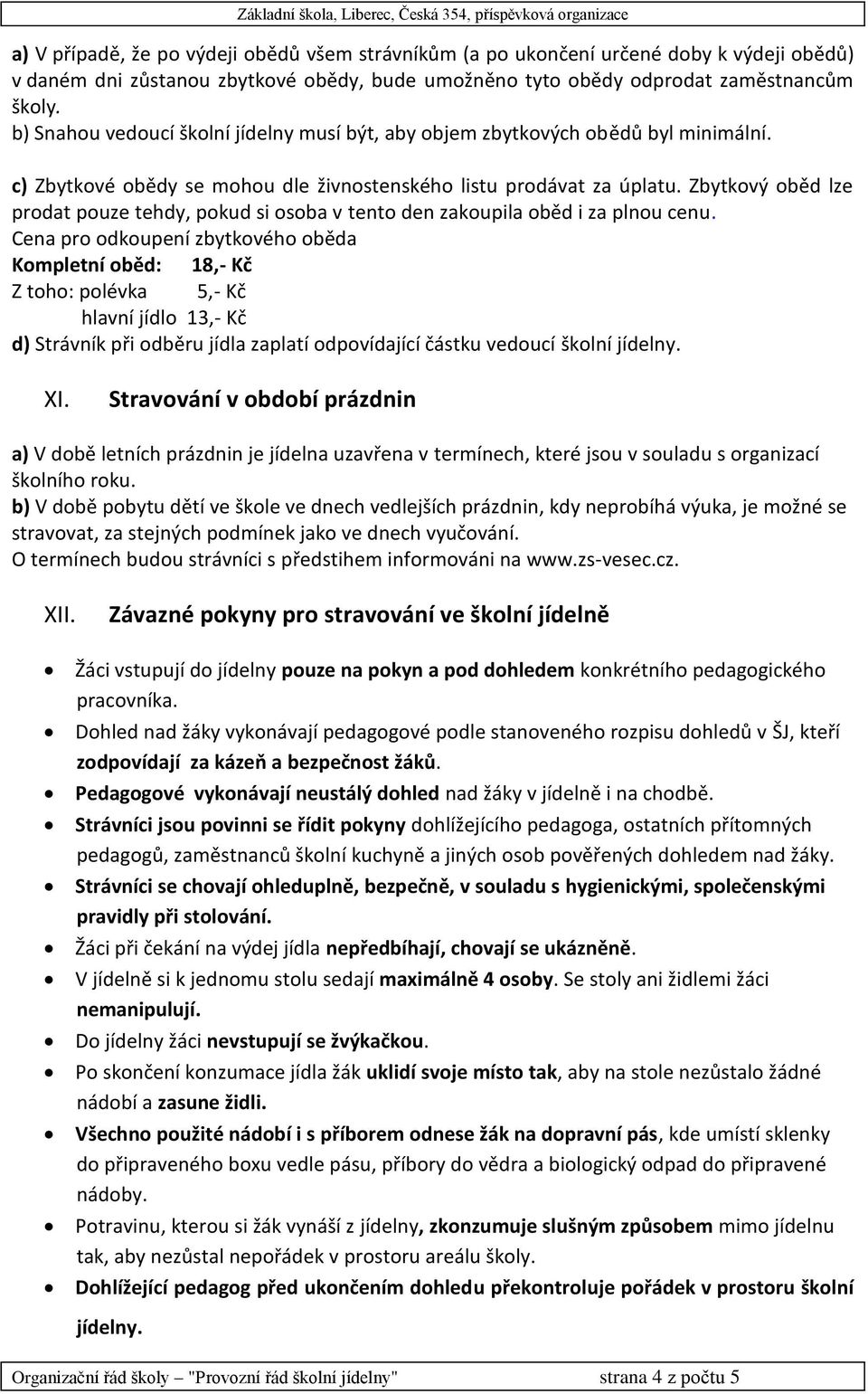 Zbytkový oběd lze prodat pouze tehdy, pokud si osoba v tento den zakoupila oběd i za plnou cenu.