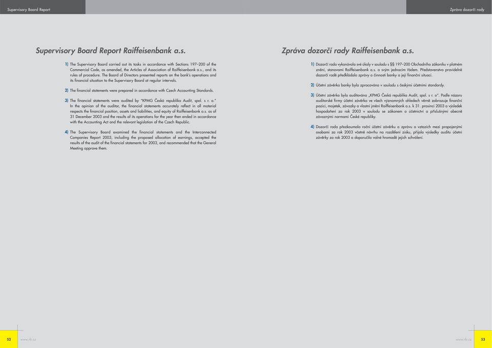 2) The financial statements were prepared in accordance with Czech Accounting Standards. 3) The financial statements were audited by KPMG Česká republika Audit, spol. s r. o.