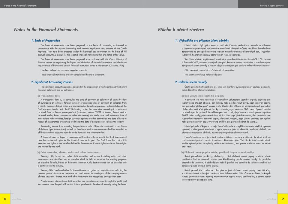 Republic. They have been prepared under the historical cost convention on the basis of full accrual accounting, except for the selected financial instruments that are stated at fair value.