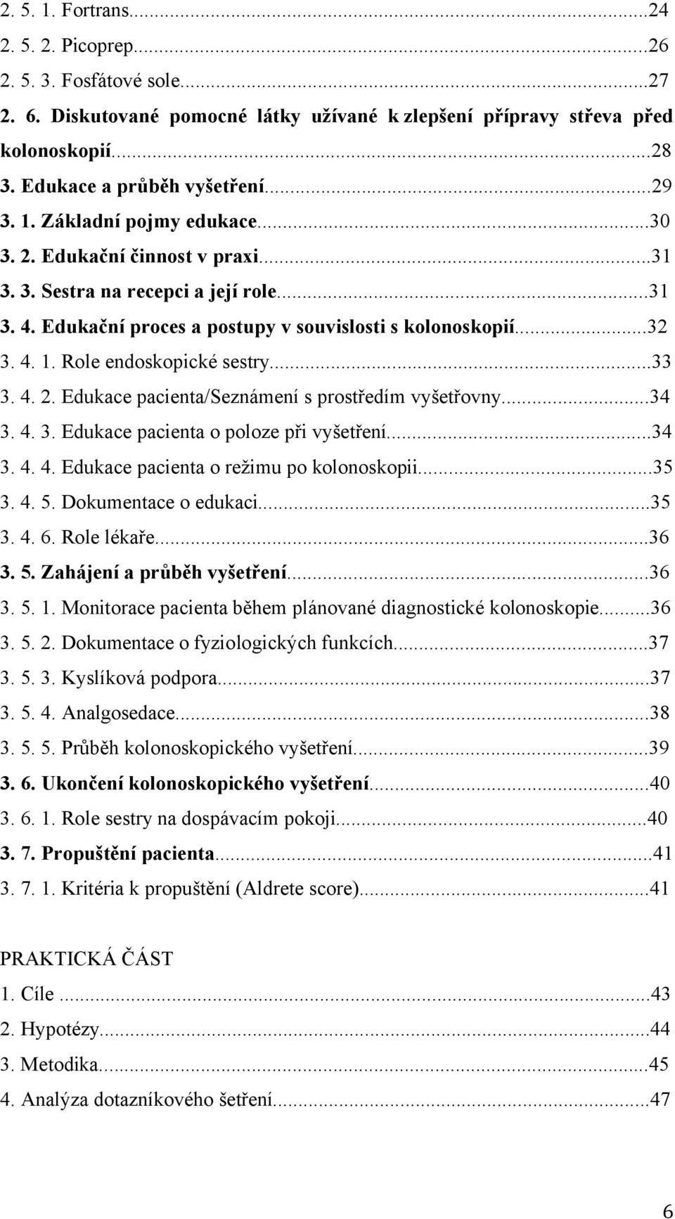 Role endoskopické sestry...33 3. 4. 2. Edukace pacienta/seznámení s prostředím vyšetřovny...34 3. 4. 3. Edukace pacienta o poloze při vyšetření...34 3. 4. 4. Edukace pacienta o režimu po kolonoskopii.