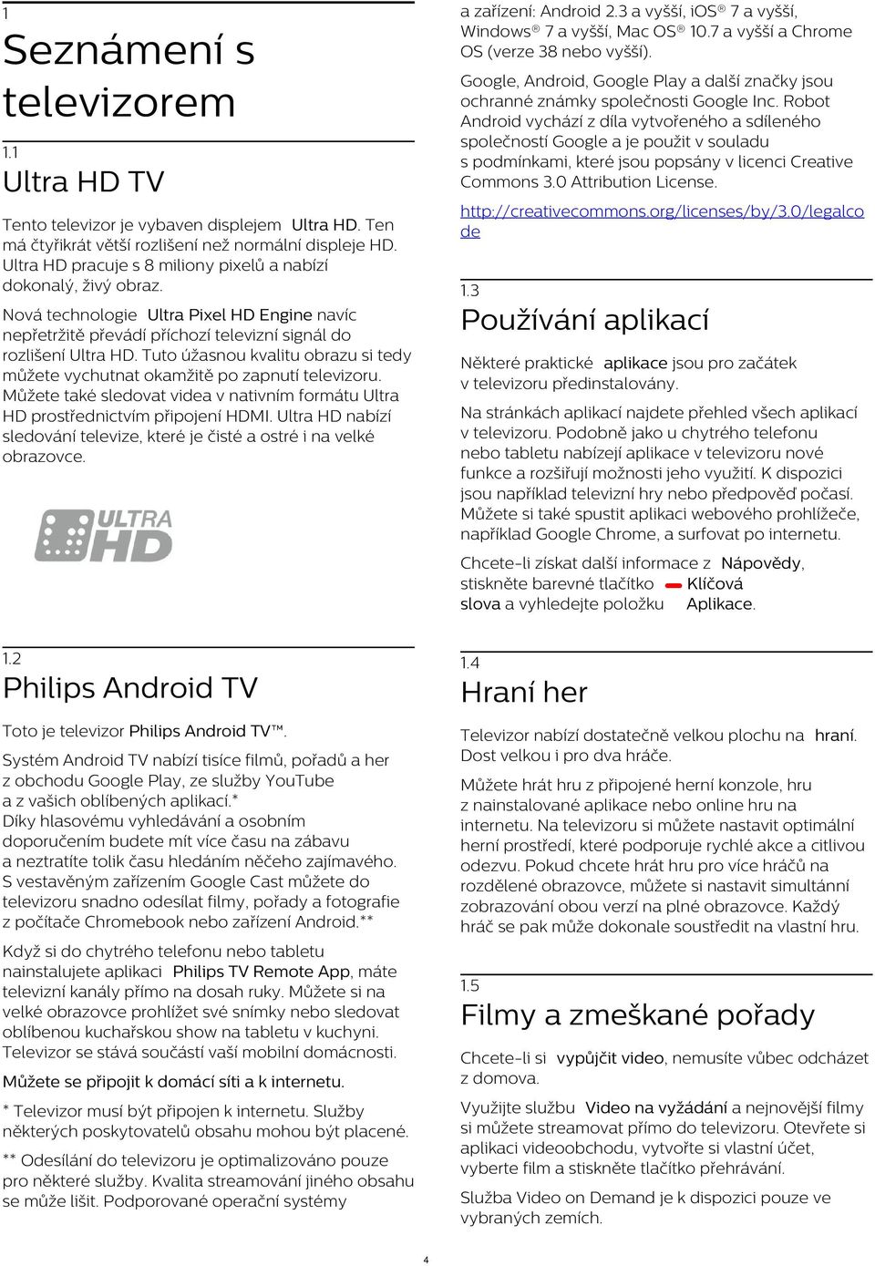 Robot Android vychází z díla vytvořeného a sdíleného společností Google a je použit v souladu s podmínkami, které jsou popsány v licenci Creative Commons 3.0 Attribution License. 1.
