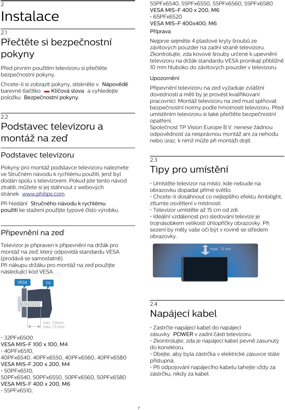 Zkontrolujte, zda kovové šrouby určené k upevnění televizoru na držák standardu VESA pronikají přibližně 10 mm hluboko do závitových pouzder v televizoru.
