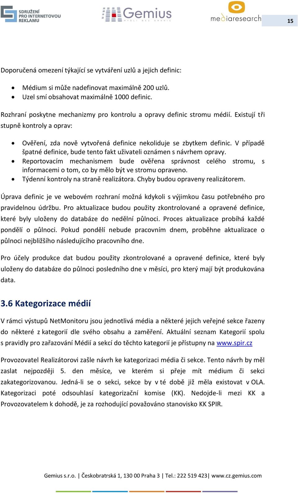 V případě špatné definice, bude tento fakt uživateli oznámen s návrhem opravy. Reportovacím mechanismem bude ověřena správnost celého stromu, s informacemi o tom, co by mělo být ve stromu opraveno.