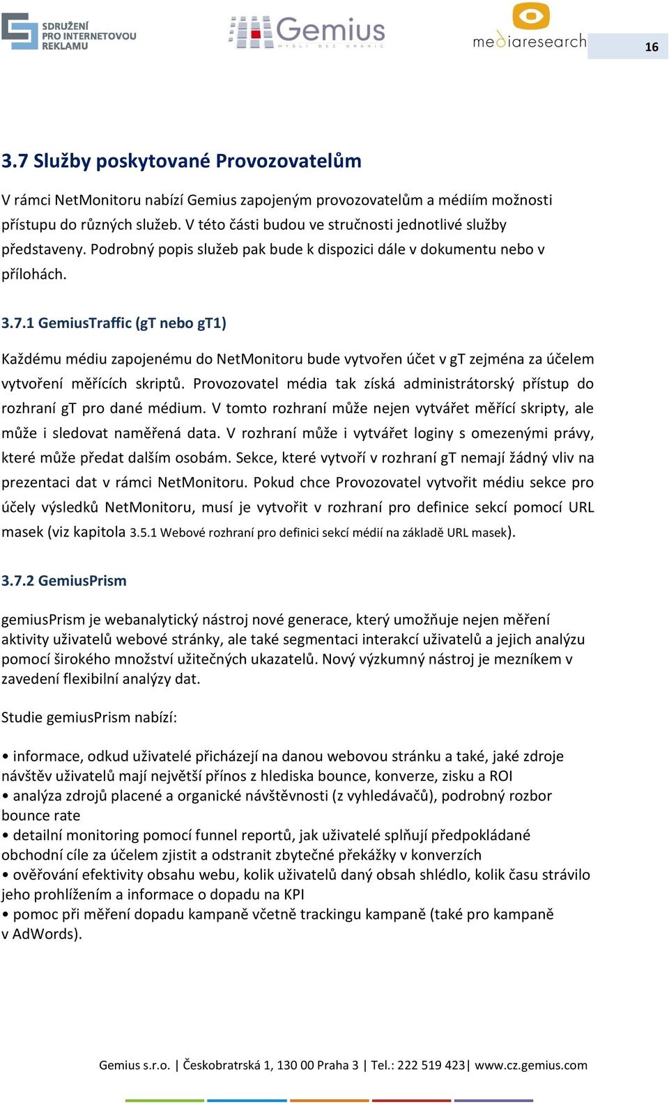 1 GemiusTraffic (gt nebo gt1) Každému médiu zapojenému do NetMonitoru bude vytvořen účet v gt zejména za účelem vytvoření měřících skriptů.