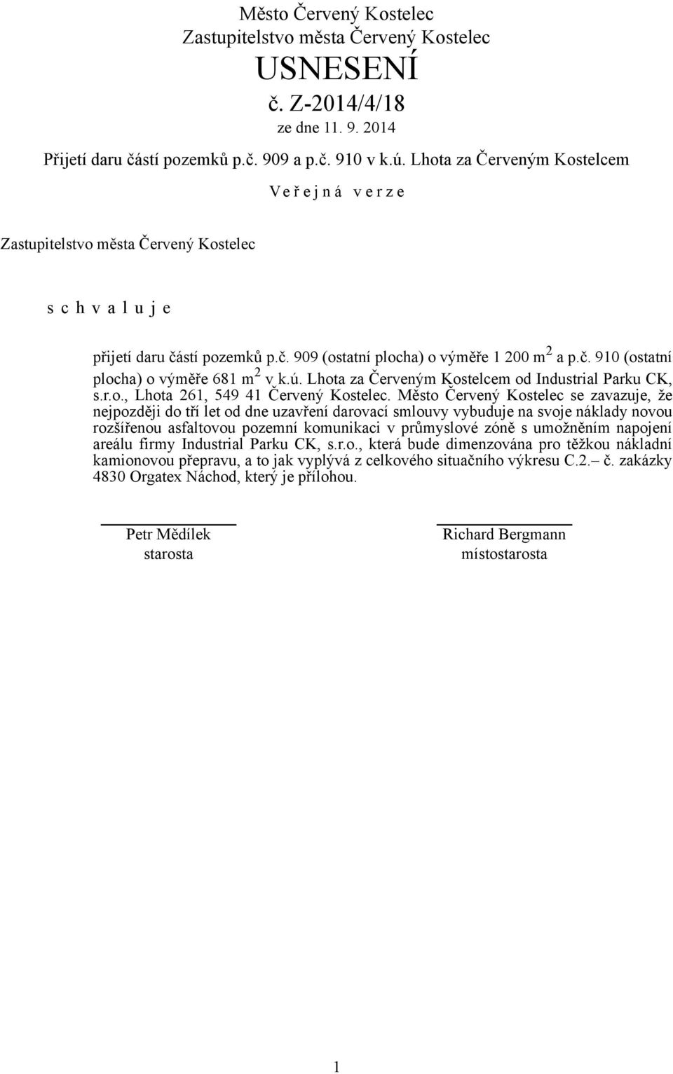 se zavazuje, že nejpozději do tří let od dne uzavření darovací smlouvy vybuduje na svoje náklady novou rozšířenou asfaltovou pozemní komunikaci v průmyslové zóně s umožněním