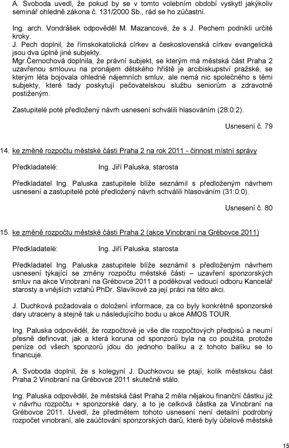 Černochová doplnila, že právní subjekt, se kterým má městská část Praha 2 uzavřenou smlouvu na pronájem dětského hřiště je arcibiskupství pražské, se kterým léta bojovala ohledně nájemních smluv, ale