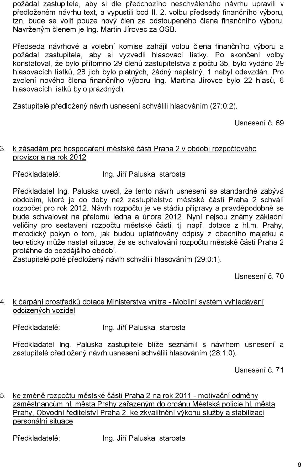 Předseda návrhové a volební komise zahájil volbu člena finančního výboru a požádal zastupitele, aby si vyzvedli hlasovací lístky.