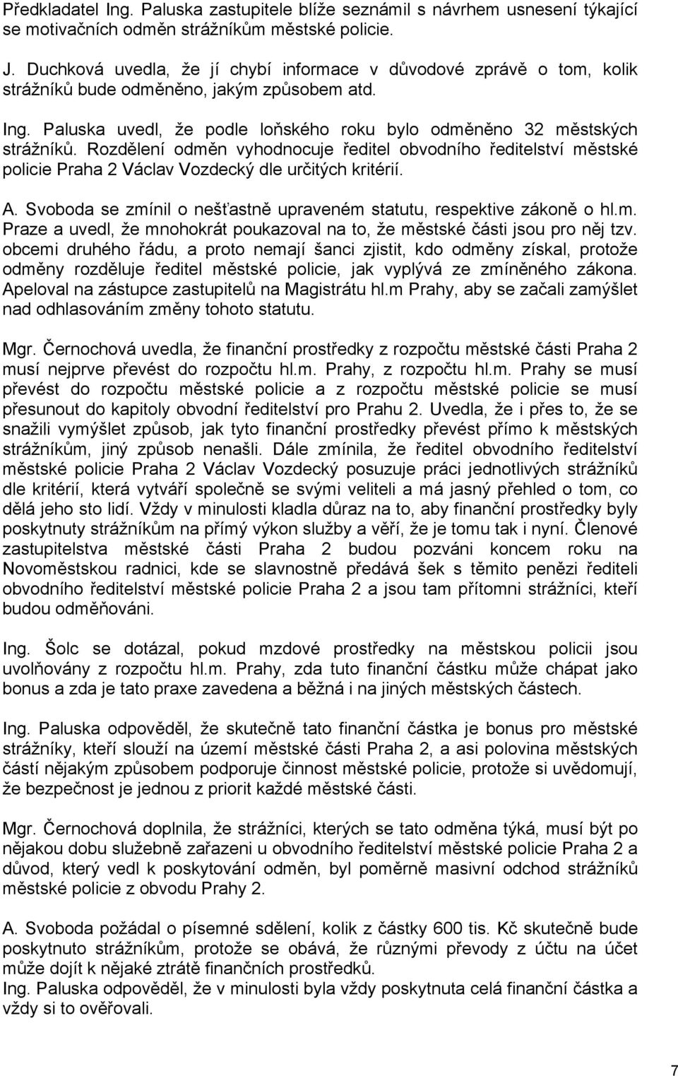 Rozdělení odměn vyhodnocuje ředitel obvodního ředitelství městské policie Praha 2 Václav Vozdecký dle určitých kritérií. A. Svoboda se zmínil o nešťastně upraveném statutu, respektive zákoně o hl.m. Praze a uvedl, že mnohokrát poukazoval na to, že městské části jsou pro něj tzv.