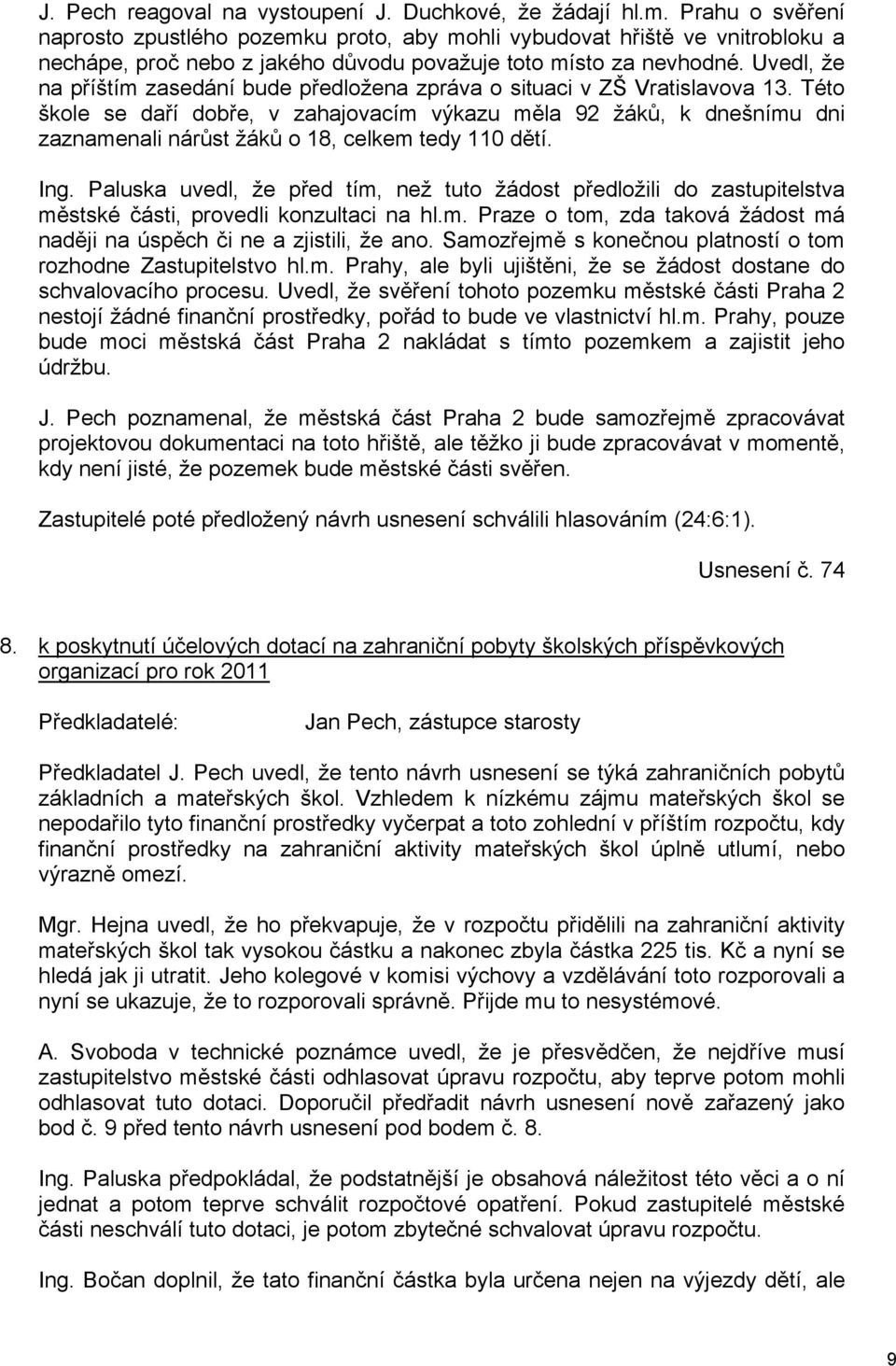 Uvedl, že na příštím zasedání bude předložena zpráva o situaci v ZŠ Vratislavova 13.