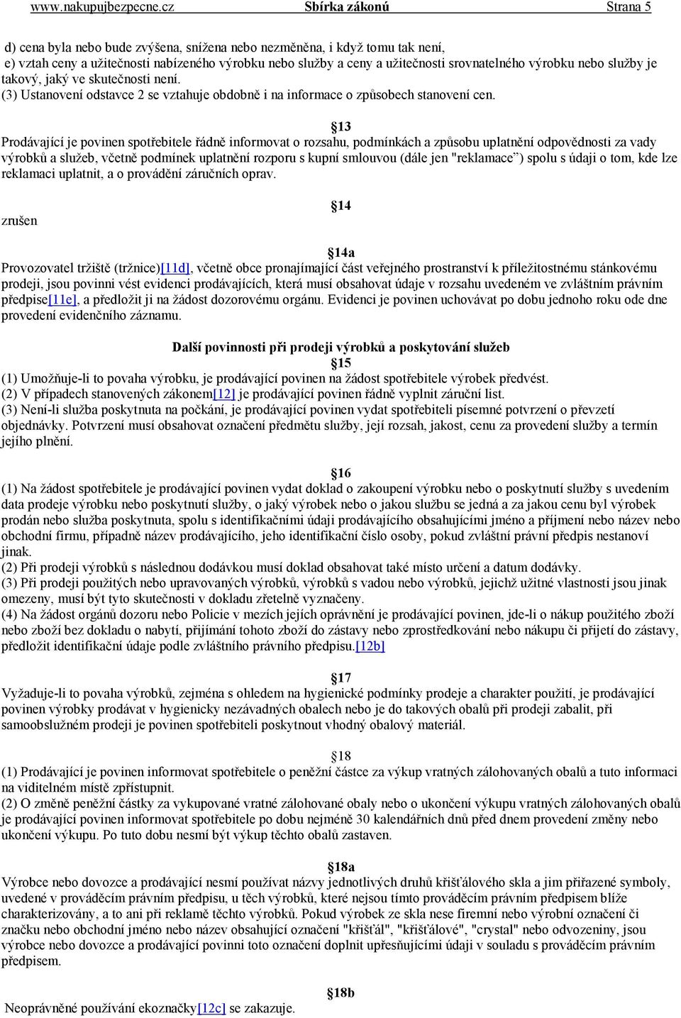 výrobku nebo služby je takový, jaký ve skutečnosti není. (3) Ustanovení odstavce 2 se vztahuje obdobně i na informace o způsobech stanovení cen.