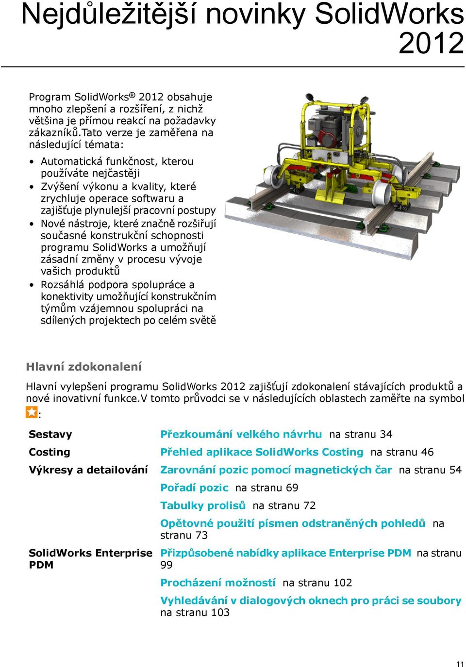 Nové nástroje, které značně rozšiřují současné konstrukční schopnosti programu SolidWorks a umožňují zásadní změny v procesu vývoje vašich produktů Rozsáhlá podpora spolupráce a konektivity