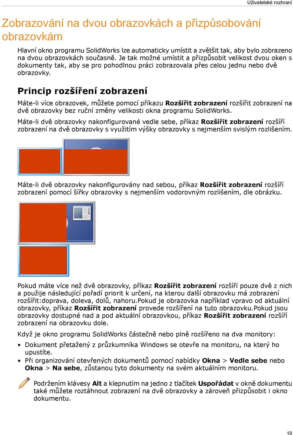 Princip rozšíření zobrazení Máte-li více obrazovek, můžete pomocí příkazu Rozšířit zobrazení rozšířit zobrazení na dvě obrazovky bez ruční změny velikosti okna programu SolidWorks.