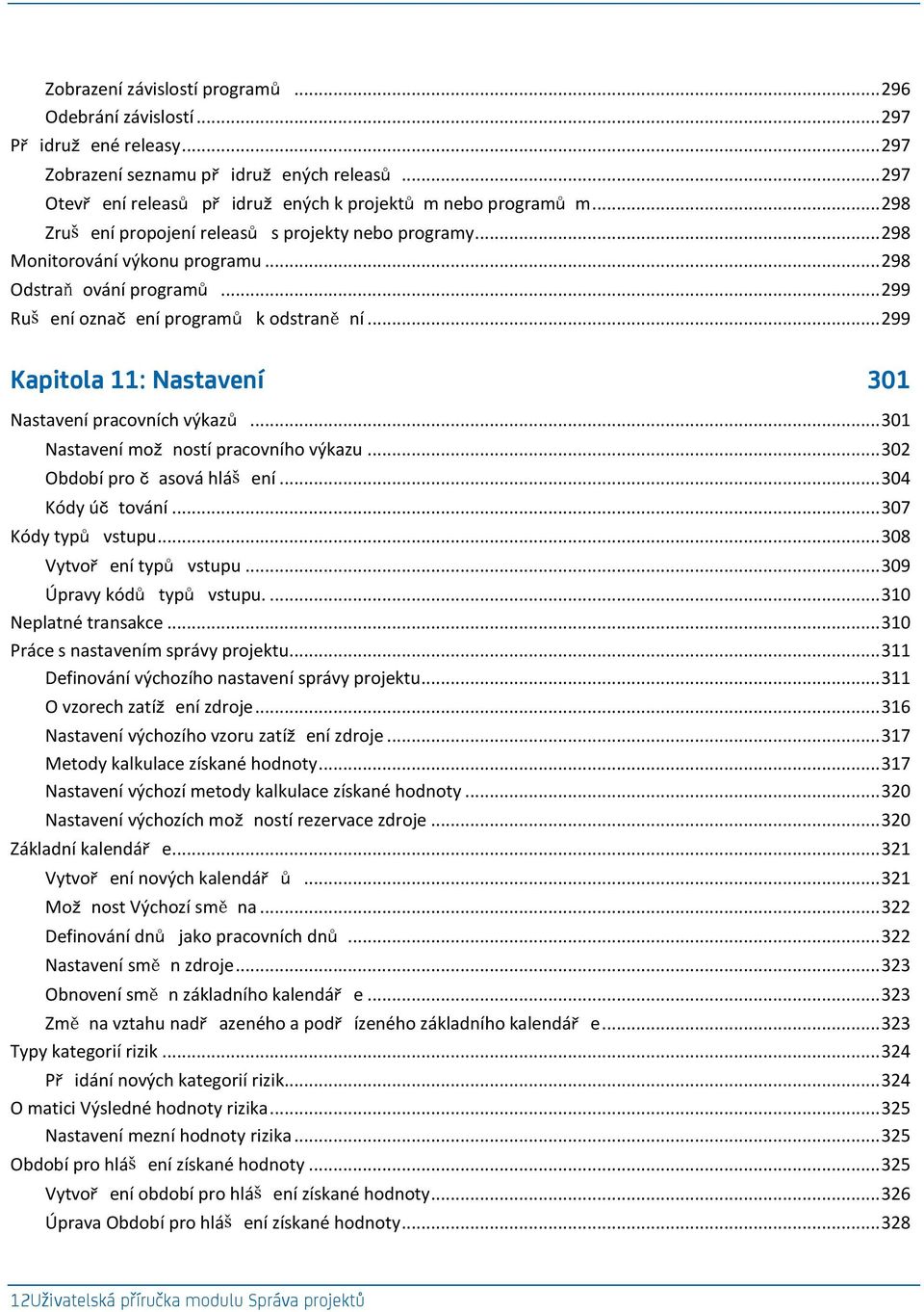 .. 299 Kapitola 11: Nastavení 301 Nastavení pracovních výkazů... 301 Nastavení mož ností pracovního výkazu... 302 Období pro č asová hláš ení... 304 Kódy úč tování... 307 Kódy typů vstupu.