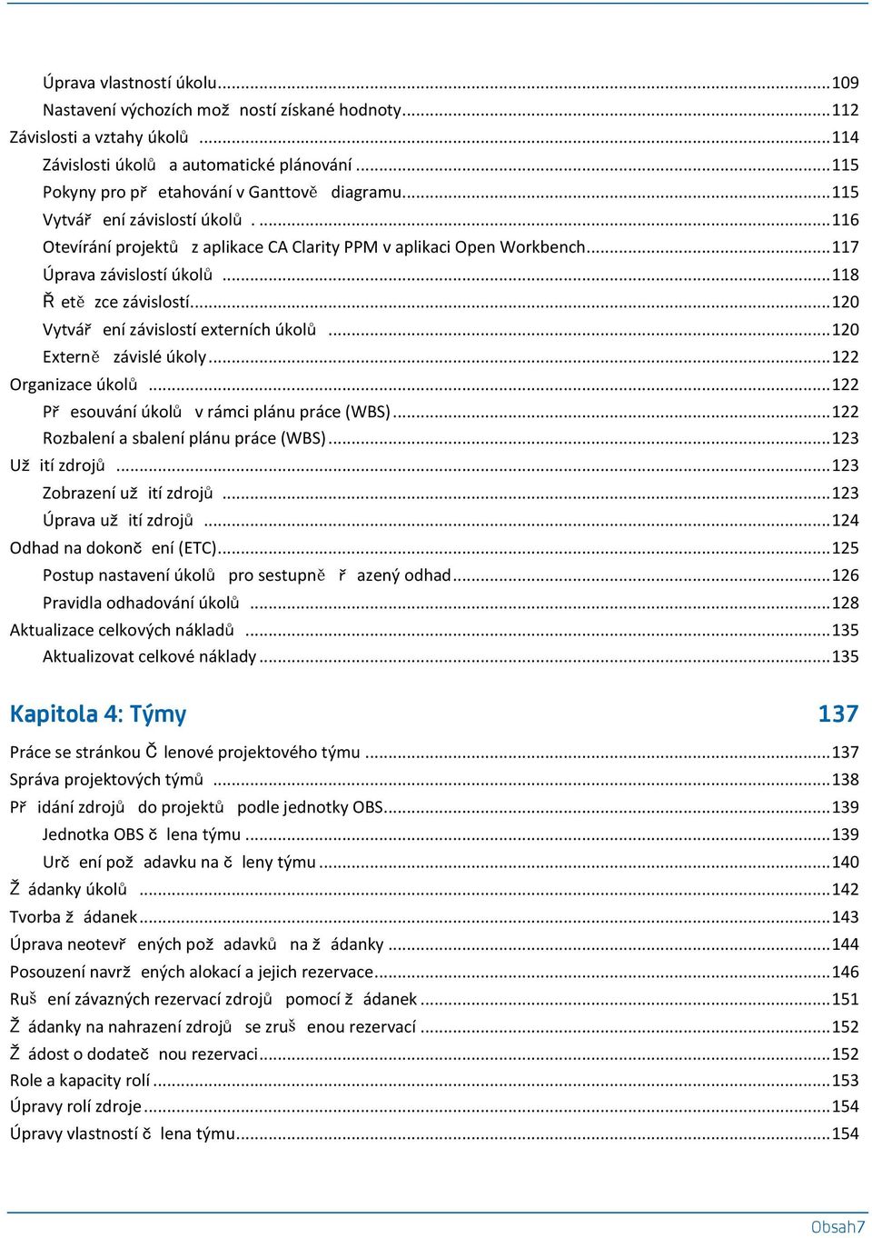 .. 118 Ř etě zce závislostí... 120 Vytvář ení závislostí externích úkolů... 120 Externě závislé úkoly... 122 Organizace úkolů... 122 Př esouvání úkolů v rámci plánu práce (WBS).