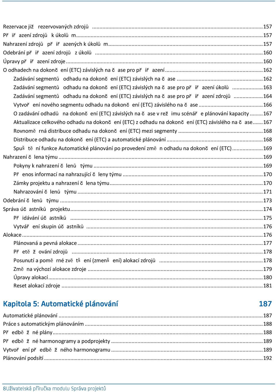 .. 162 Zadávání segmentů odhadu na dokonč ení (ETC) závislých na č ase pro př iř azení úkolů... 163 Zadávání segmentů odhadu na dokonč ení (ETC) závislých na č ase pro př iř azení zdrojů.