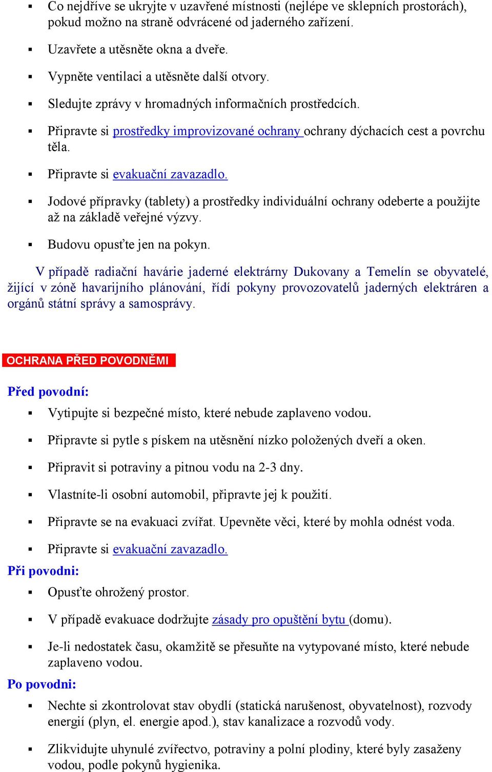 Připravte si evakuační zavazadlo. Jodové přípravky (tablety) a prostředky individuální ochrany odeberte a použijte až na základě veřejné výzvy. Budovu opusťte jen na pokyn.