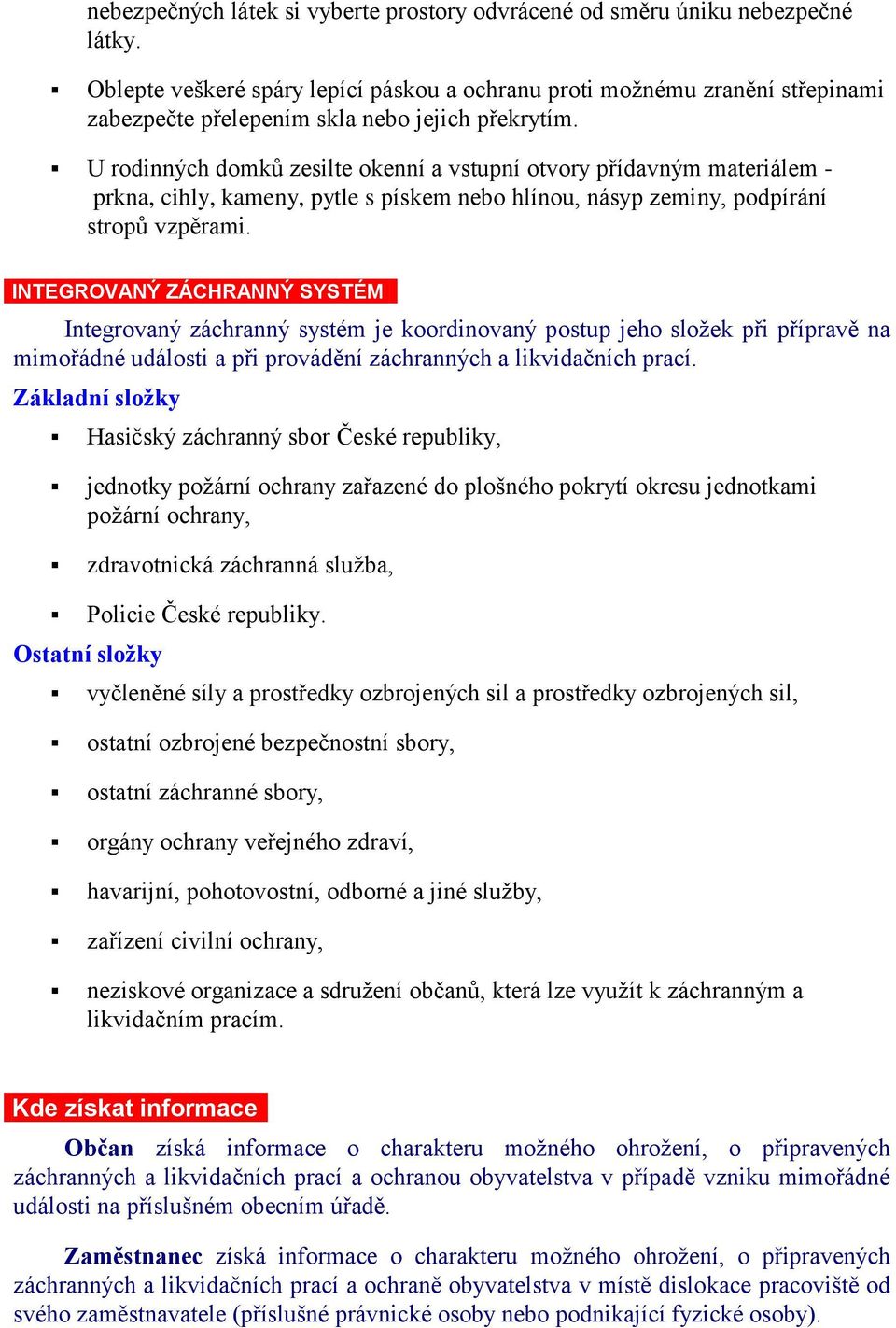 U rodinných domků zesilte okenní a vstupní otvory přídavným materiálem - prkna, cihly, kameny, pytle s pískem nebo hlínou, násyp zeminy, podpírání stropů vzpěrami.