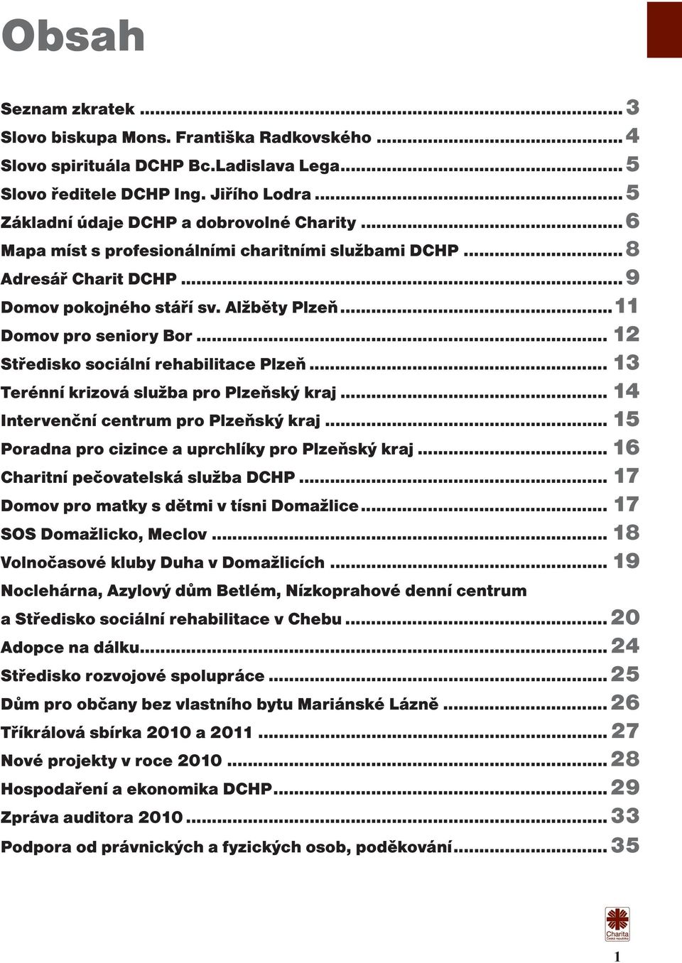 .. 13 Terénní krizová služba pro Plzeňský kraj... 14 Intervenční centrum pro Plzeňský kraj... 15 Poradna pro cizince a uprchlíky pro Plzeňský kraj... 16 Charitní pečovatelská služba DCHP.
