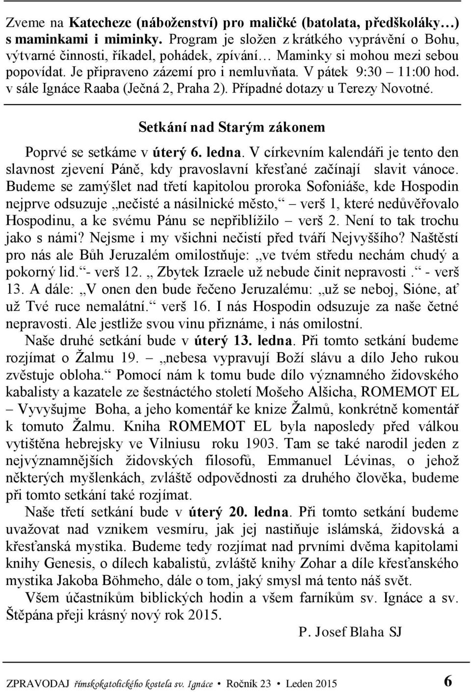 v sále Ignáce Raaba (Ječná 2, Praha 2). Případné dotazy u Terezy Novotné. Setkání nad Starým zákonem Poprvé se setkáme v úterý 6. ledna.