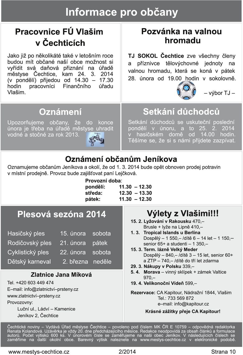 TJ SOKOL zve všechny členy Oznámení Setkání důchodců Upozorňujeme občany, že do konce února je třeba na úřadě městyse uhradit vodné a stočné za rok 201 3.
