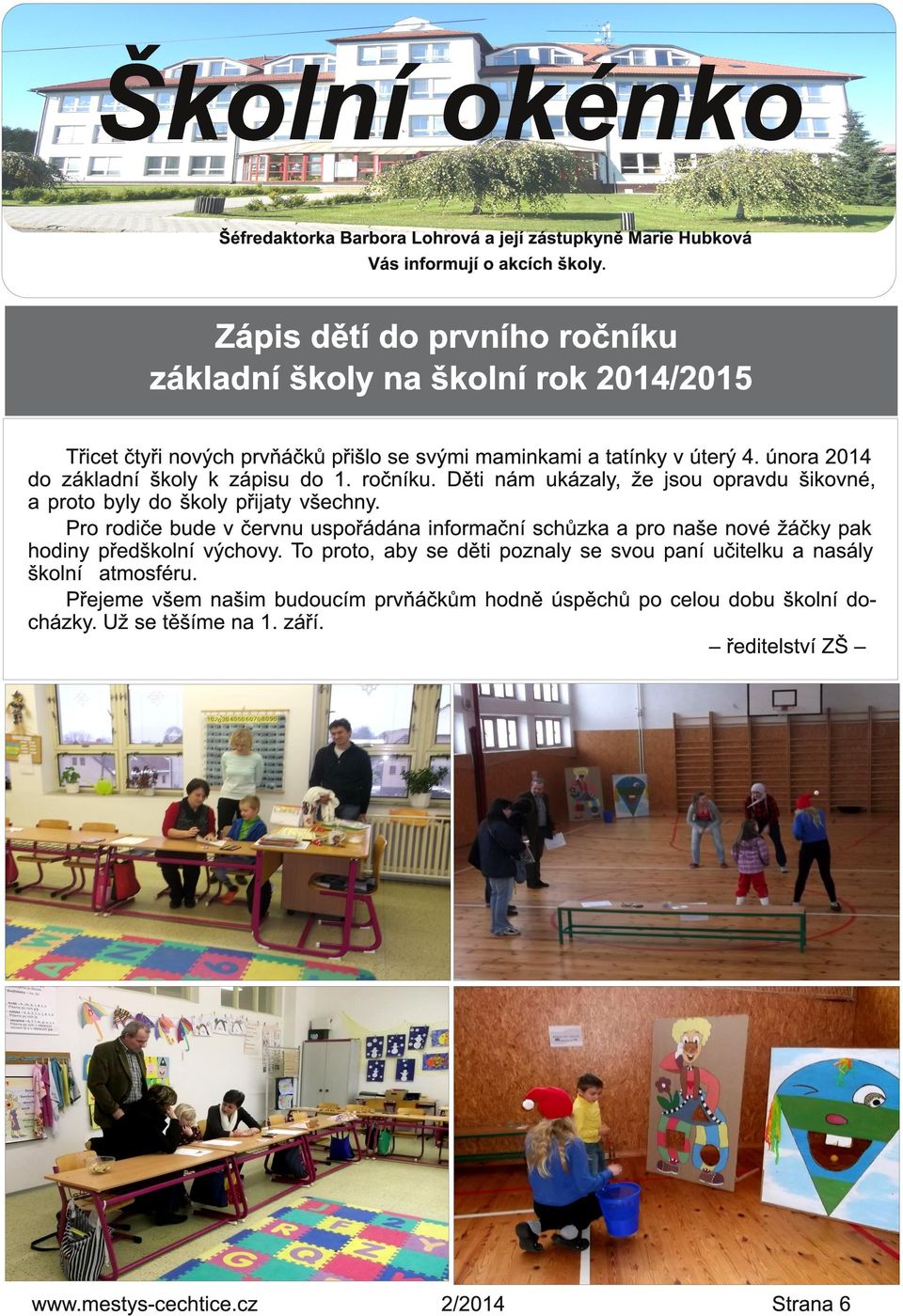 února 201 4 do základní školy k zápisu do 1. ročníku. Děti nám ukázaly, že jsou opravdu šikovné, a proto byly do školy přijaty všechny.