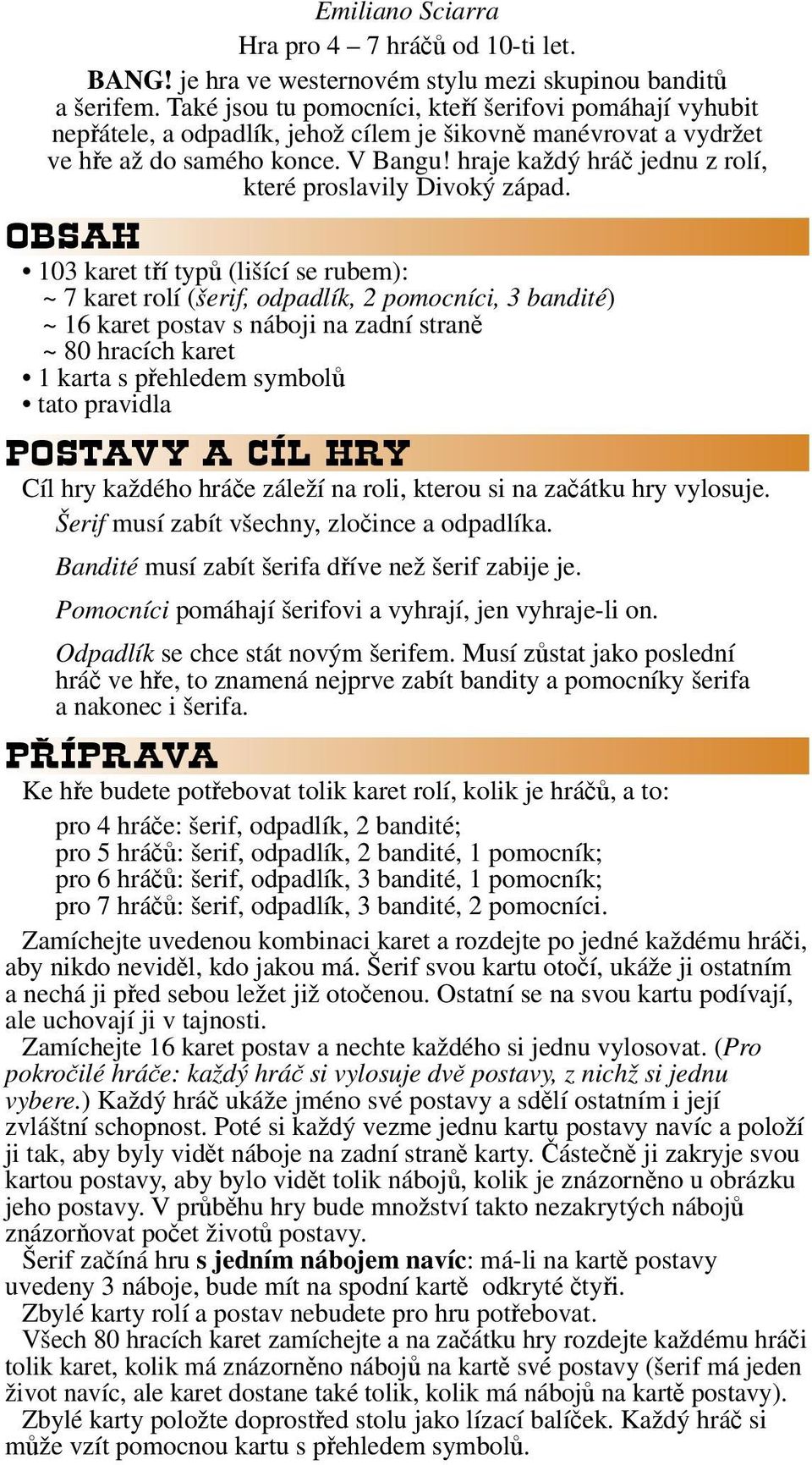 hraje každý hráč jednu z rolí, které proslavily Divoký západ.