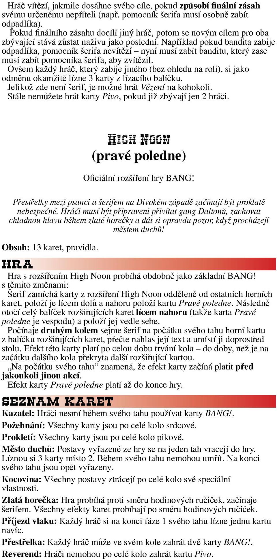 Například pokud bandita zabije odpadlíka, pomocník šerifa nevítězí nyní musí zabít banditu, který zase musí zabít pomocníka šerifa, aby zvítězil.