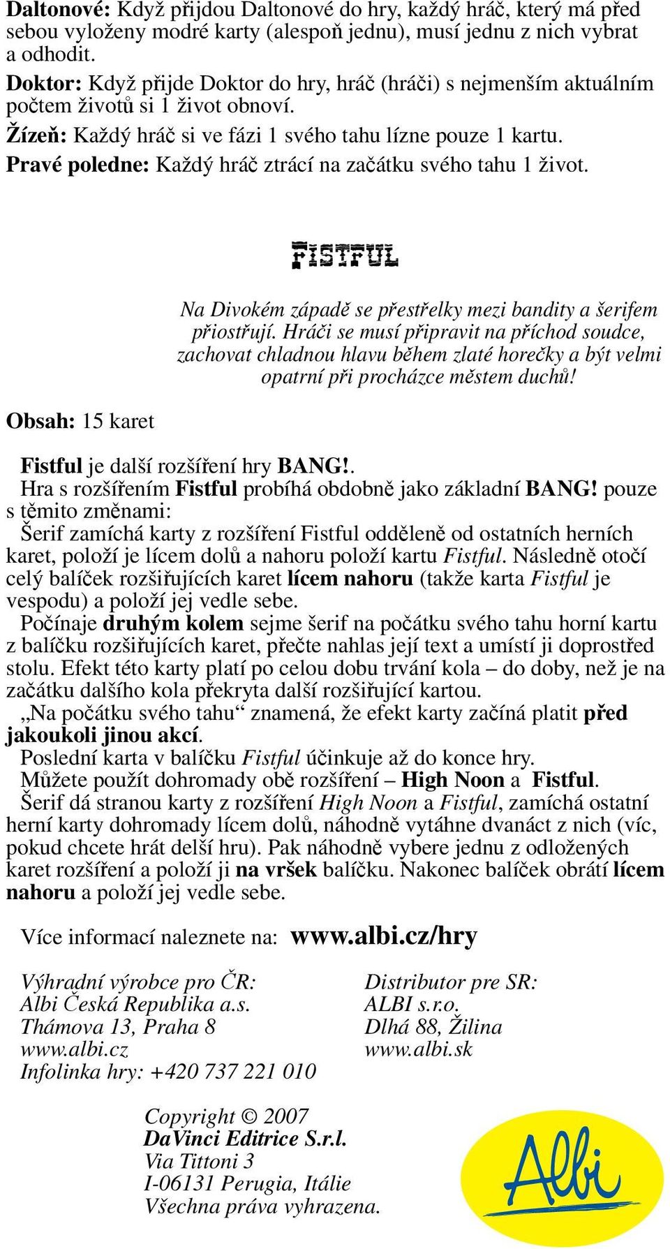 Pravé poledne: Každý hráč ztrácí na začátku svého tahu 1 život. Obsah: 15 karet Fistful Na Divokém západě se přestřelky mezi bandity a šerifem přiostřují.