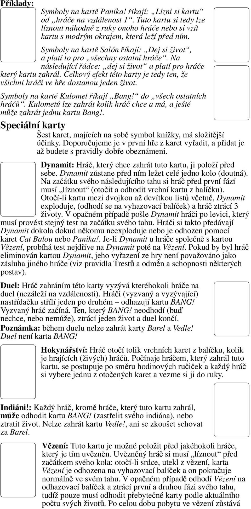 Celkový efekt této karty je tedy ten, že všichni hráči ve hře dostanou jeden život. Symboly na kartě Kulomet říkají Bang! do všech ostatních hráčů.