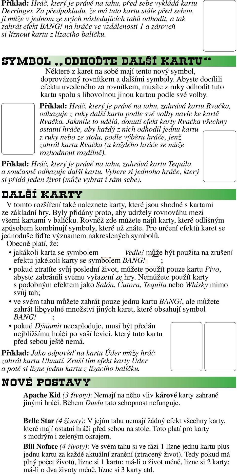 na hráče ve vzdálenosti 1 a zároveň si líznout kartu z lízacího balíčku. SYMBOL ODHOĎTE DALŠÍ KARTU Některé z karet na sobě mají tento nový symbol, doprovázený rovnítkem a dalšími symboly.