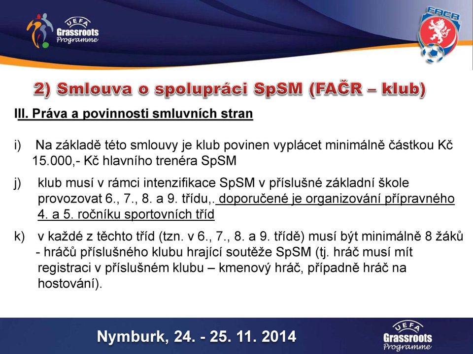 doporučené je organizování přípravného 4. a 5. ročníku sportovních tříd k) v každé z těchto tříd (tzn. v 6., 7., 8. a 9.