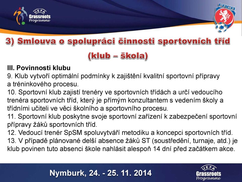 věci školního a sportovního procesu. 11. Sportovní klub poskytne svoje sportovní zařízení k zabezpečení sportovní přípravy žáků sportovních tříd. 12.