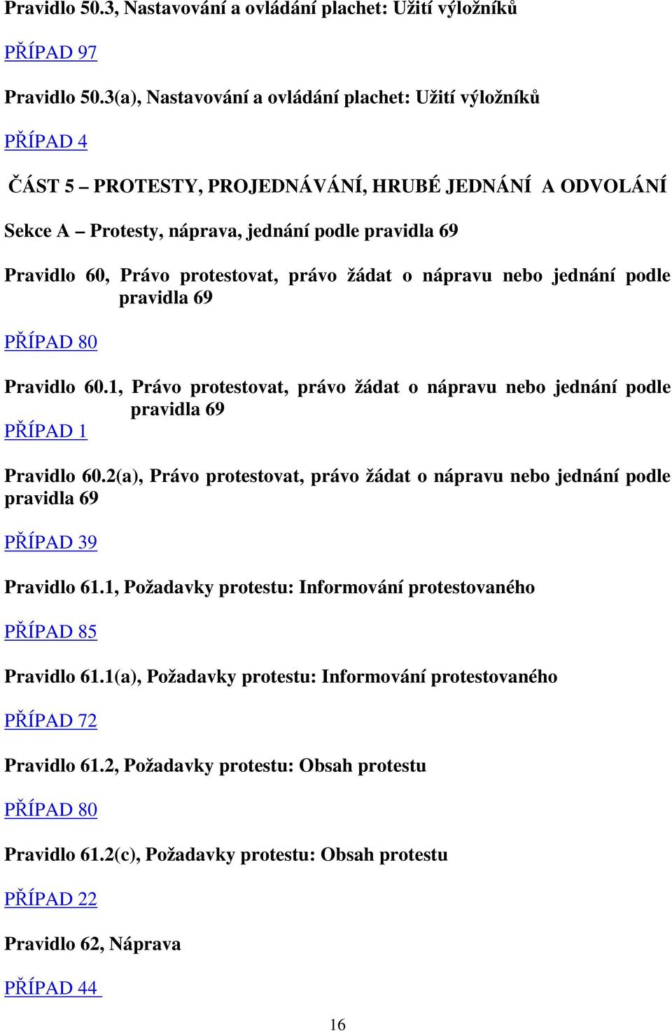 protestovat, právo žádat o nápravu nebo jednání podle pravidla 69 PŘÍPAD 80 Pravidlo 60.1, Právo protestovat, právo žádat o nápravu nebo jednání podle pravidla 69 PŘÍPAD 1 Pravidlo 60.