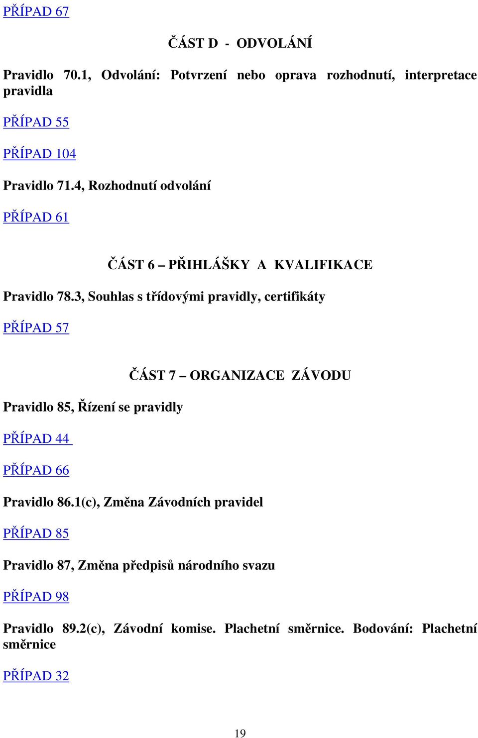 4, Rozhodnutí odvolání PŘÍPAD 61 ČÁST 6 PŘIHLÁŠKY A KVALIFIKACE Pravidlo 78.