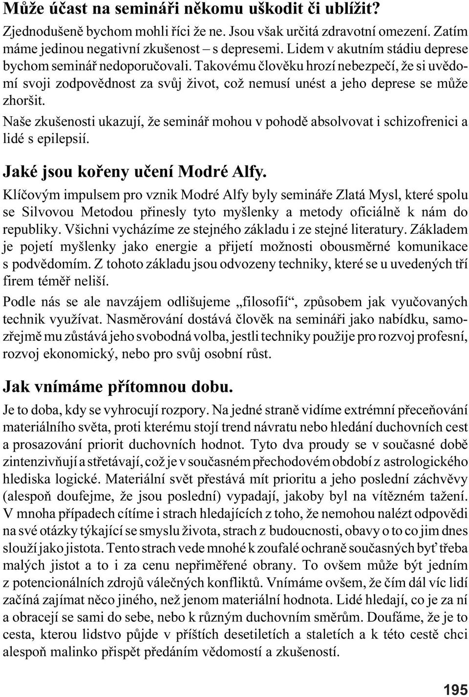 Naše zkušenosti ukazují, že semináø mohou v pohodì absolvovat i schizofrenici a lidé s epilepsií. Jaké jsou koøeny uèení Modré Alfy.