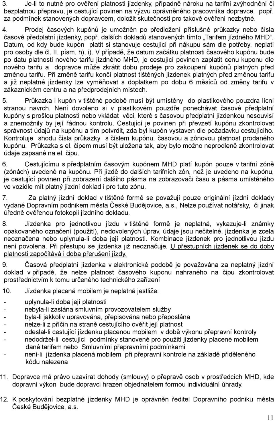 dalších dokladů stanovených tímto Tarifem jízdného MHD. Datum, od kdy bude kupón platit si stanovuje cestující při nákupu sám dle potřeby, neplatí pro osoby dle čl. II. písm. h), i).