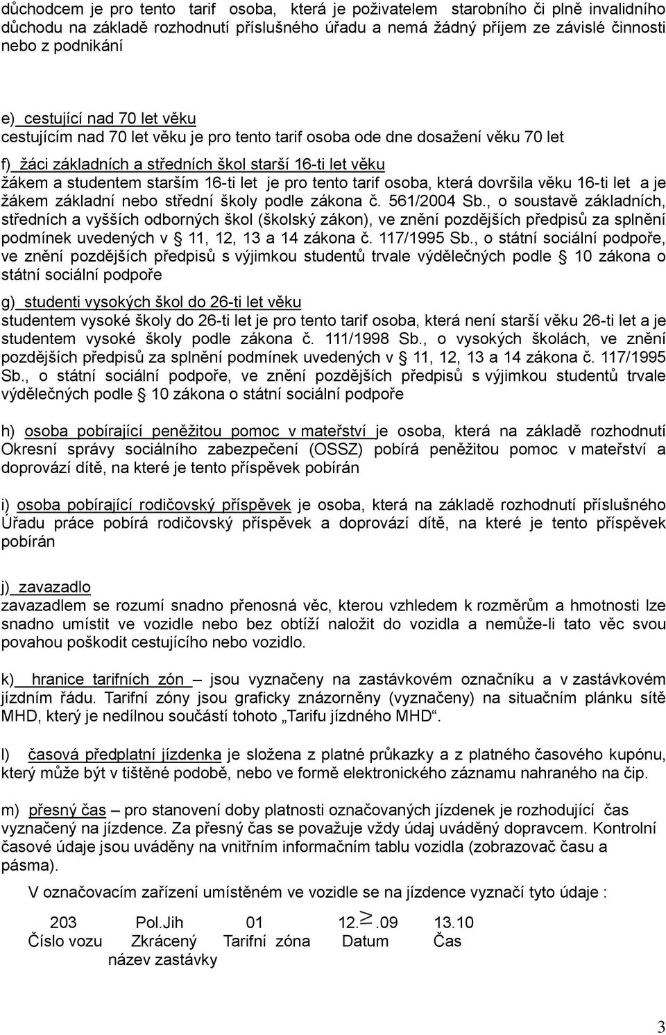 let je pro tento tarif osoba, která dovršila věku 16-ti let a je žákem základní nebo střední školy podle zákona č. 561/2004 Sb.