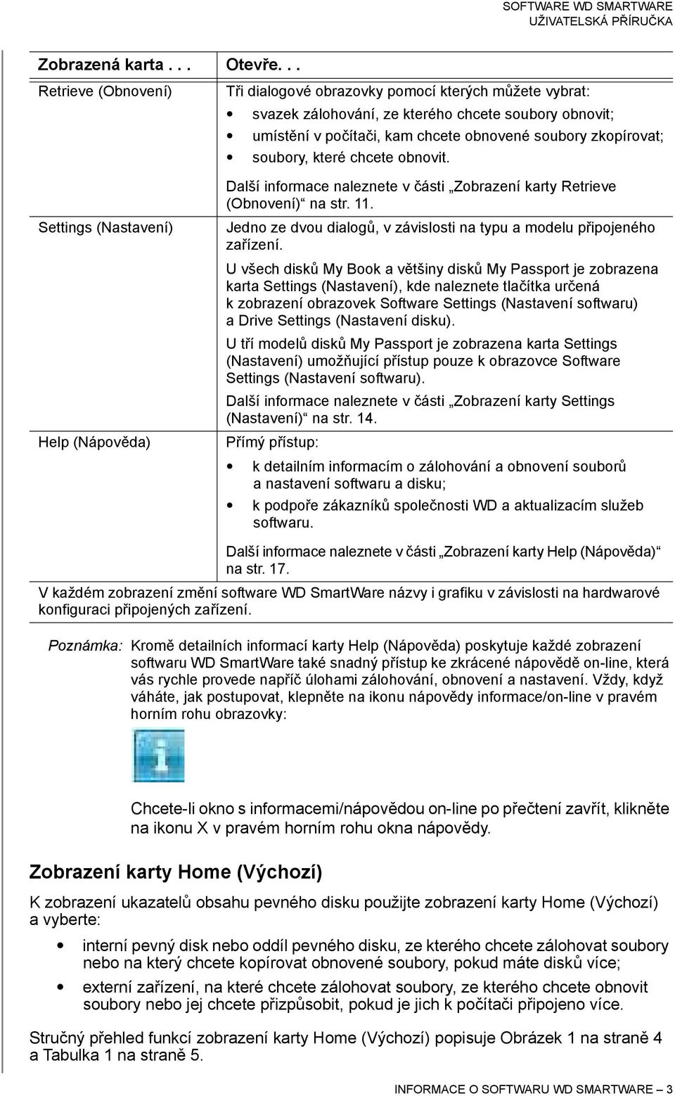 obnovené soubory zkopírovat; soubory, které chcete obnovit. Další informace naleznete v části Zobrazení karty Retrieve (Obnovení) na str. 11.