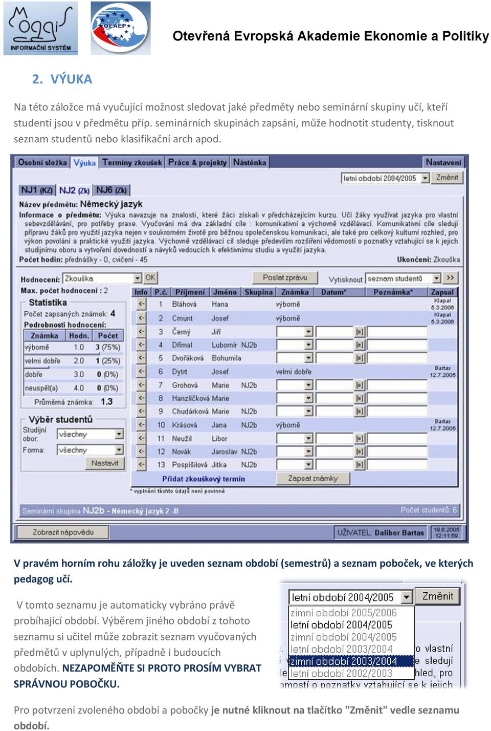 V pravém horním rohu záložky je uveden seznam období (semestrů) a seznam poboček, ve kterých pedagog učí. V tomto seznamu je automaticky vybráno právě probíhající období.