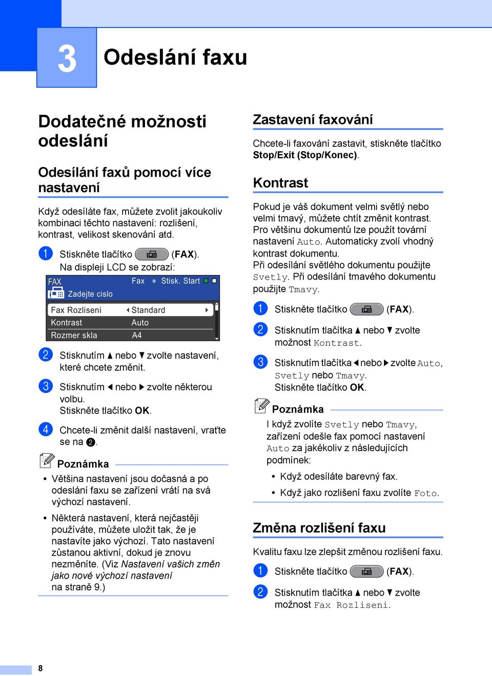 Start Zadejte cislo Fax Rozliseni Kontrast Rozmer skla Standard Auto A4 b Stisknutím a nebo b zvolte nastavení, které chcete změnit. c Stisknutím d nebo c zvolte některou volbu.