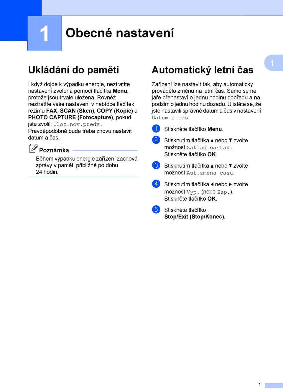 Pravděpodobně bude třeba znovu nastavit datum a čas. Během výpadku energie zařízení zachová zprávy v paměti přibližně po dobu 24 hodin.