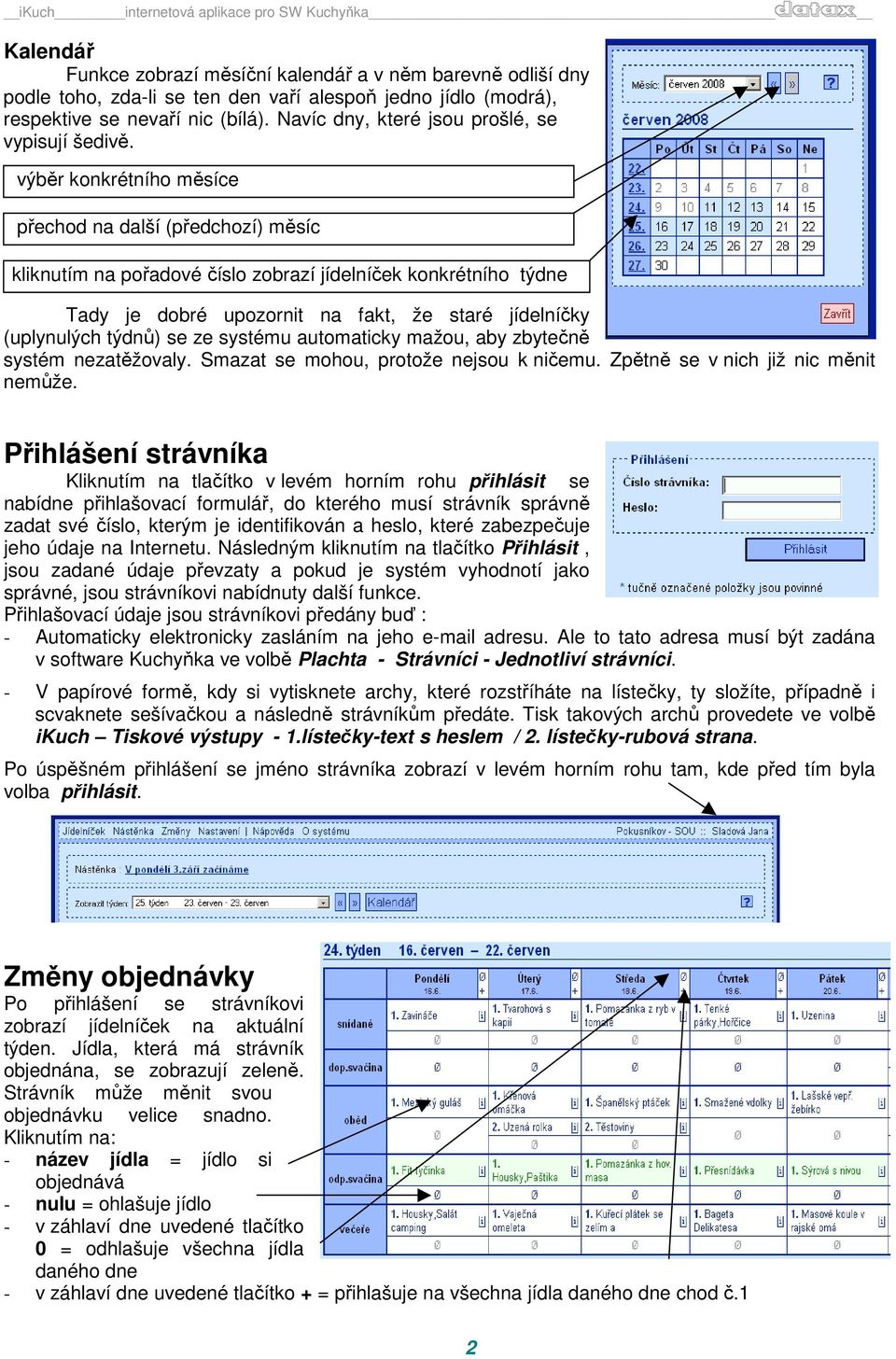 výběr konkrétního měsíce přechod na další (předchozí) měsíc kliknutím na pořadové číslo zobrazí jídelníček konkrétního týdne Tady je dobré upozornit na fakt, že staré jídelníčky (uplynulých týdnů) se