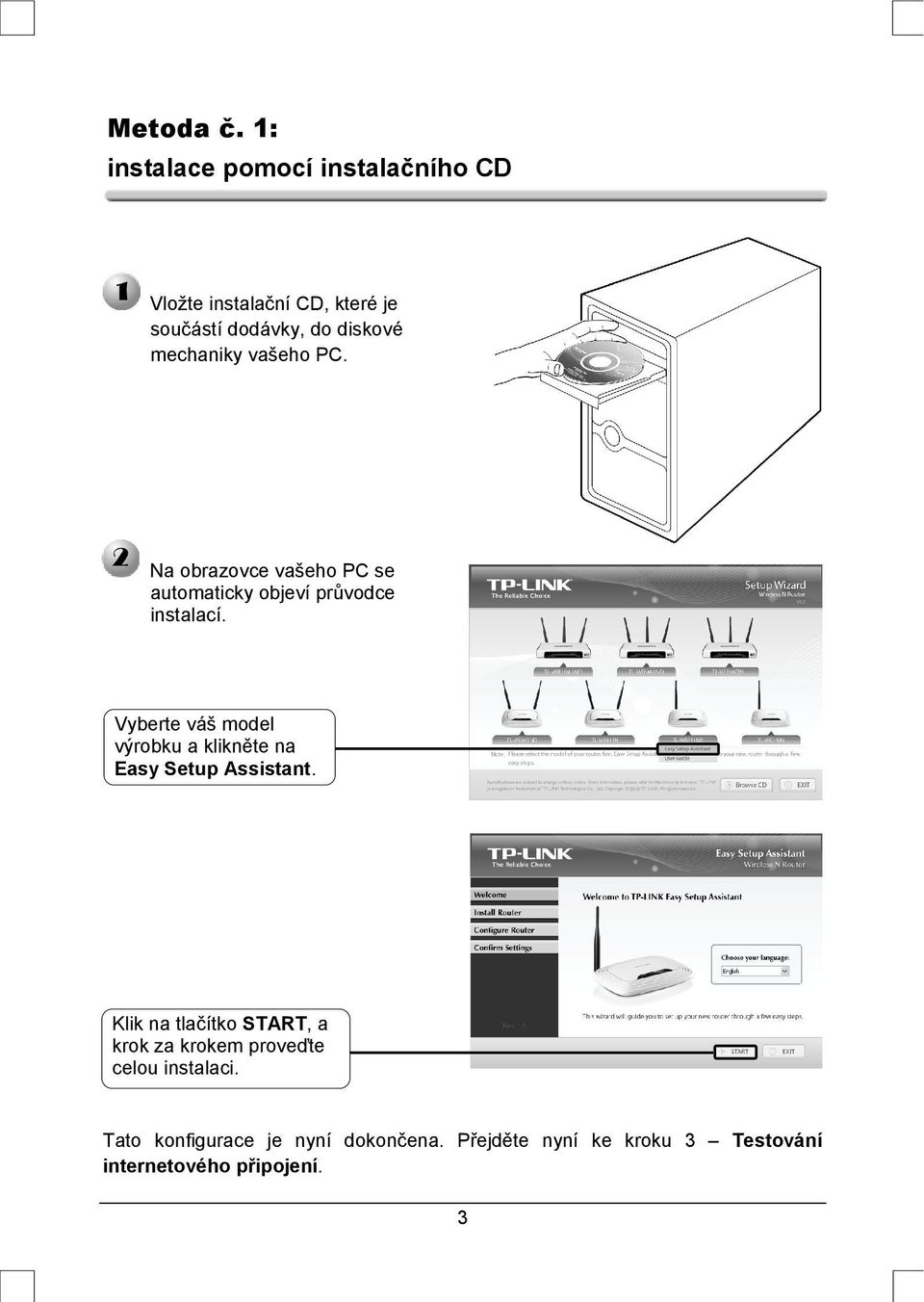 mechaniky vašeho PC. Na obrazovce vašeho PC se automaticky objeví průvodce instalací.