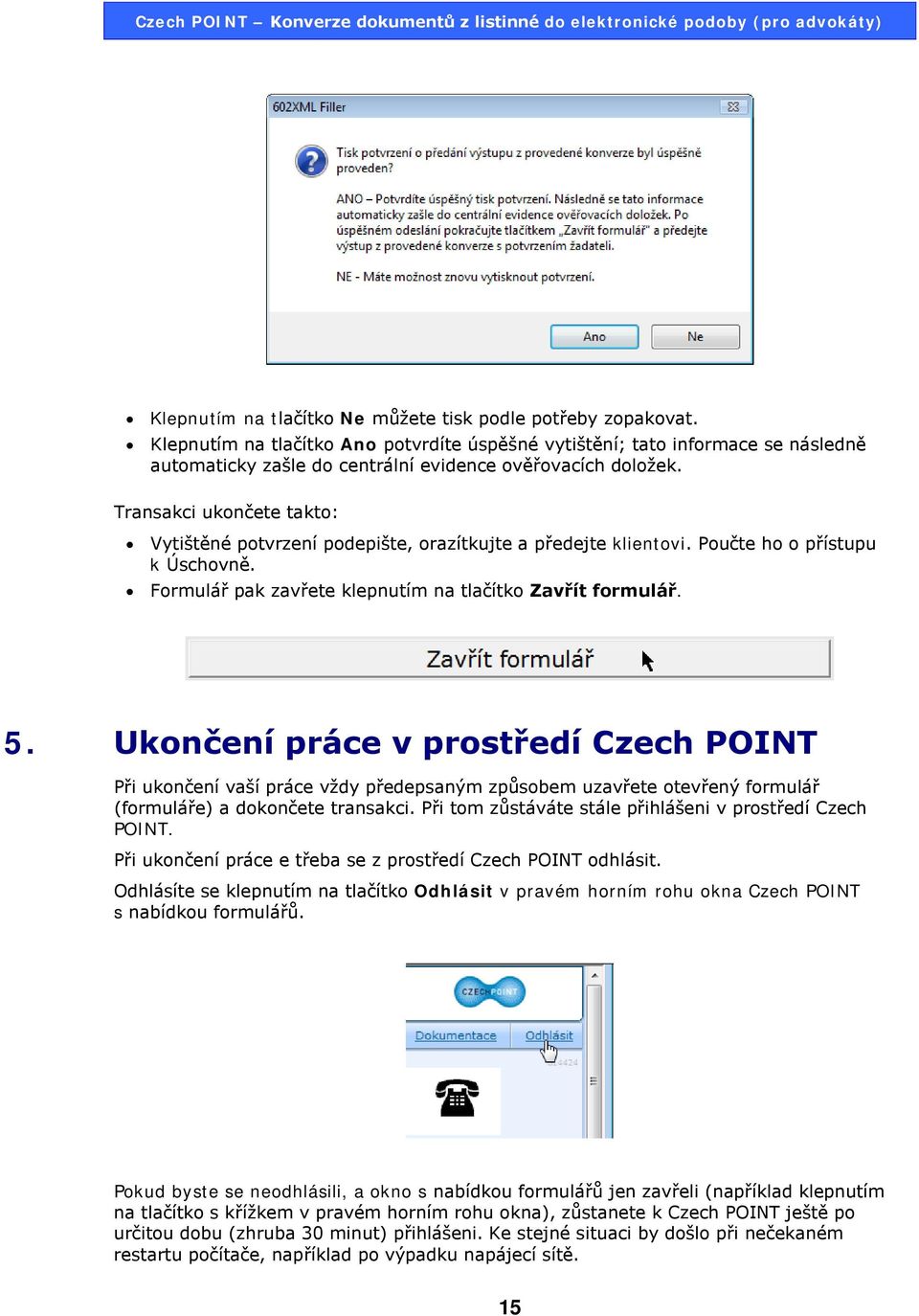 Transakci ukončete takto: Vytištěné potvrzení podepište, orazítkujte a předejte klientovi. Poučte ho o přístupu k Úschovně. Formulář pak zavřete klepnutím na tlačítko Zavřít formulář. 5.