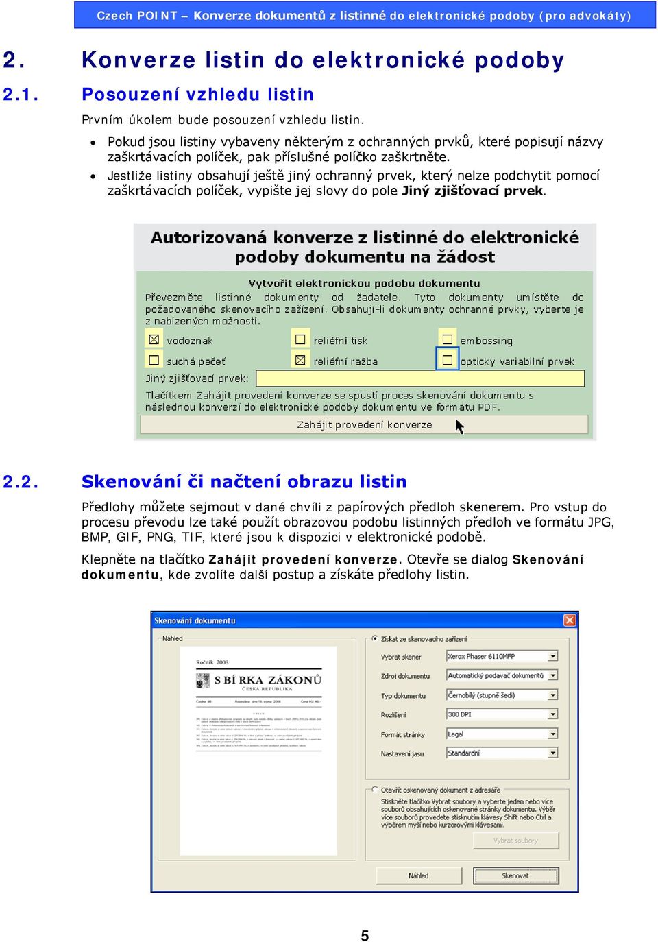 Jestliže listiny obsahují ještě jiný ochranný prvek, který nelze podchytit pomocí zaškrtávacích políček, vypište jej slovy do pole Jiný zjišťovací prvek. 2.