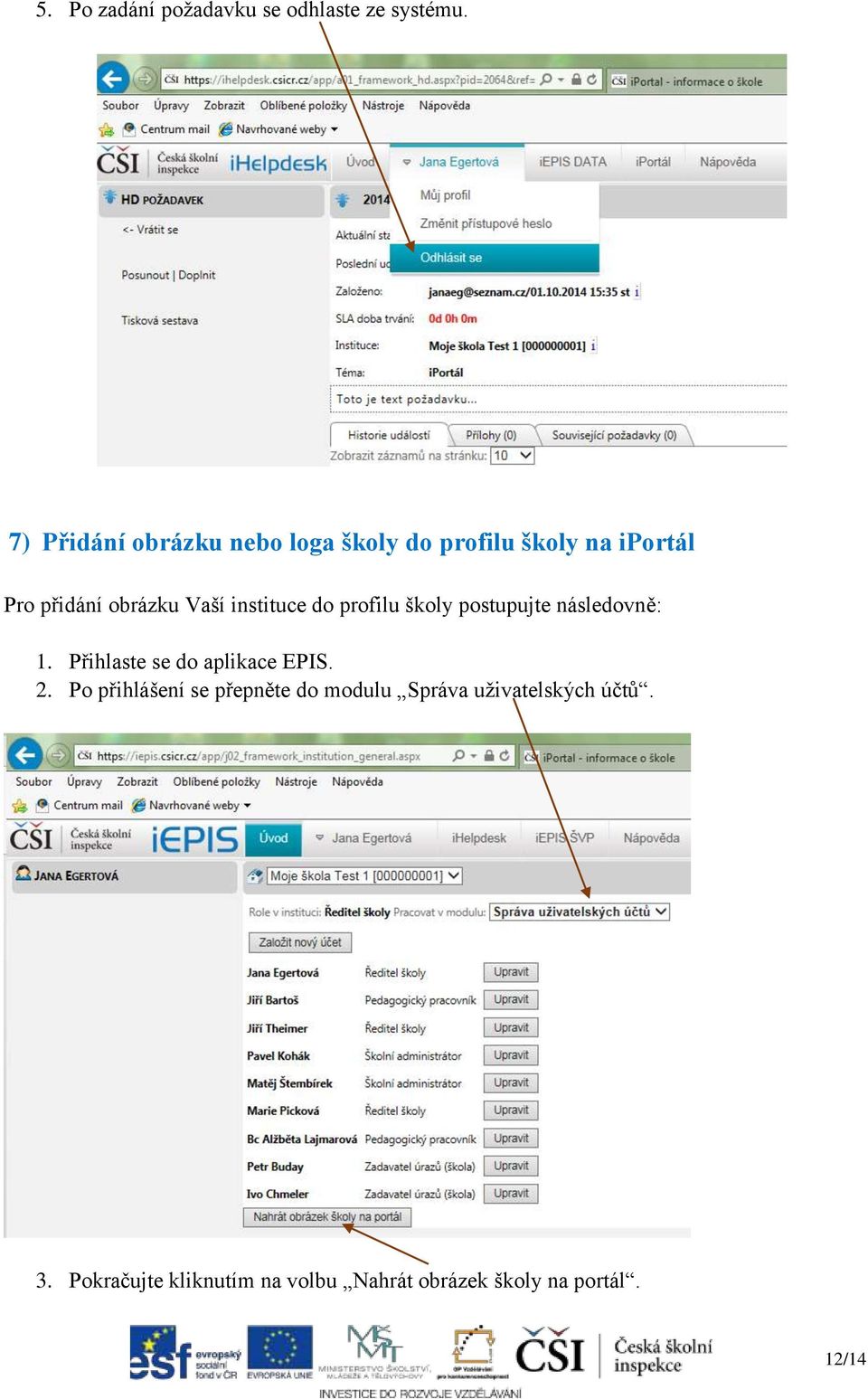 instituce do profilu školy postupujte následovně: 1. Přihlaste se do aplikace EPIS. 2.