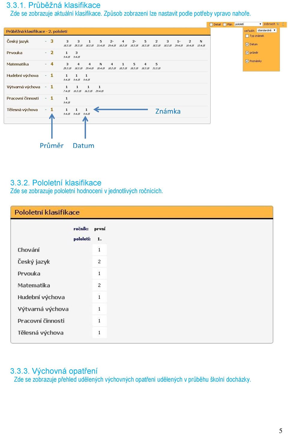 Pololetní klasifikace Zde se zobrazuje pololetní hodnocení v jednotlivých ročnících. 3.