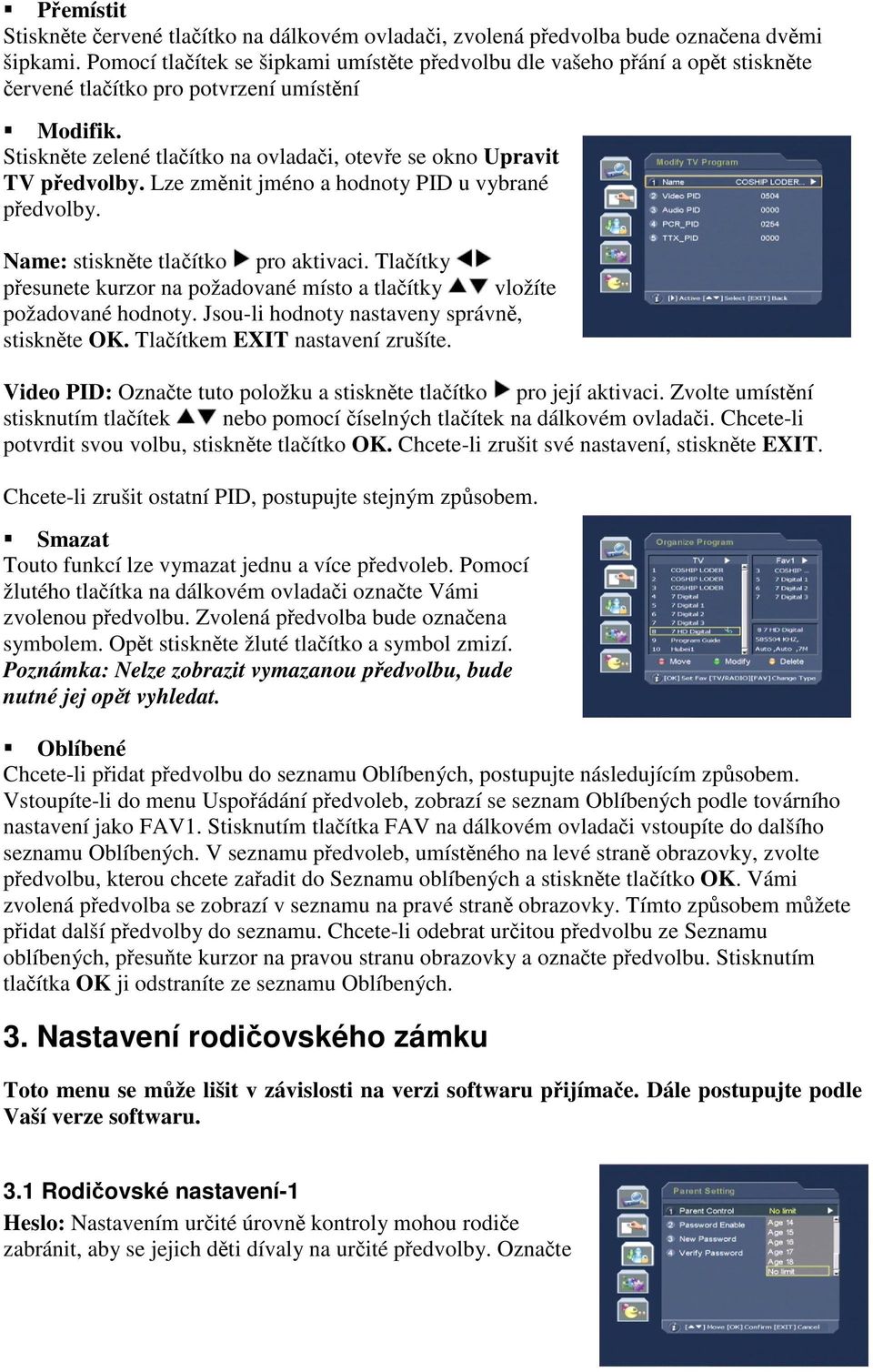 Lze zmnit jméno a hodnoty PID u vybrané pedvolby. Name: stisknte tlaítko pro aktivaci. Tlaítky pesunete kurzor na požadované místo a tlaítky vložíte požadované hodnoty.