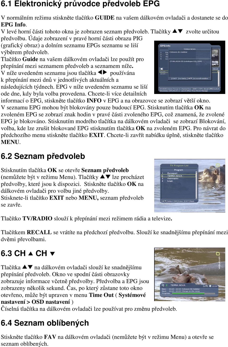 Tlaítko Guide na vašem dálkovém ovladai lze použít pro pepínání mezi seznamem pedvoleb a seznamem níže.
