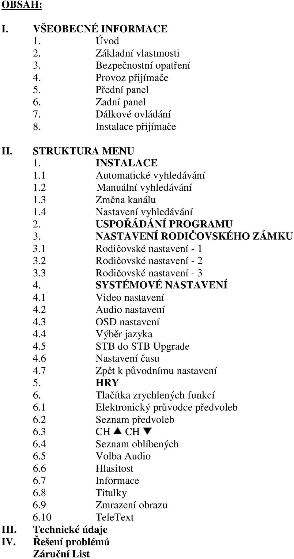 1 Rodiovské nastavení - 1 3.2 Rodiovské nastavení - 2 3.3 Rodiovské nastavení - 3 4. SYSTÉMOVÉ NASTAVENÍ 4.1 Video nastavení 4.2 Audio nastavení 4.3 OSD nastavení 4.4 Výbr jazyka 4.